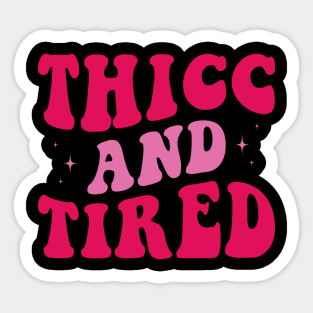 Thicc and Tired Sticker